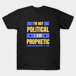 I'm Not Political I Am Prophetic | Christian T-Shirt